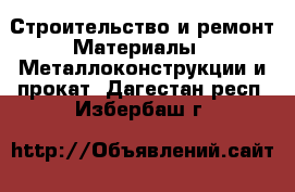 Строительство и ремонт Материалы - Металлоконструкции и прокат. Дагестан респ.,Избербаш г.